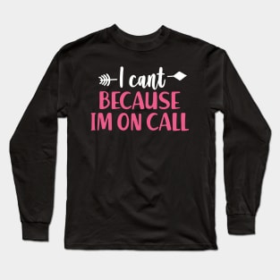 I Can't Because I'm On Call - Funny Emergency Services Shirt Long Sleeve T-Shirt